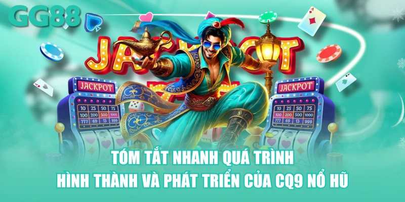 Tóm tắt nhanh quá trình hình thành và phát triển của CQ9 nổ hũ